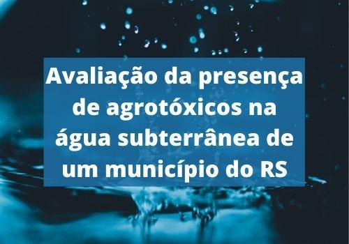 Avaliação da presença de agrotóxicos na água subterrânea de um município do RS