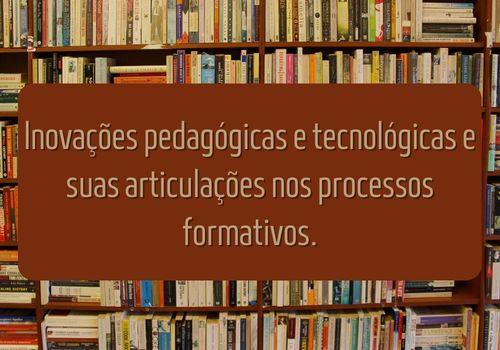 Inovações pedagógicas e tecnológicas: suas articulações nos processos formativos