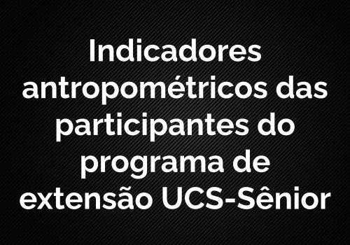 Indicadores antropométricos das participantes do programa de extensão UCS-Sênior